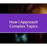 How I Approach Complex Topics