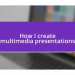 How I create multimedia presentations