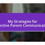 My Strategies for Effective Parent Communication