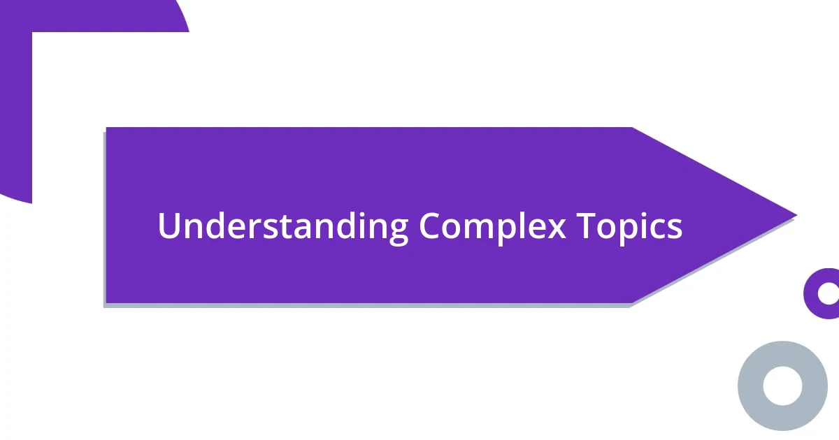 Understanding Complex Topics