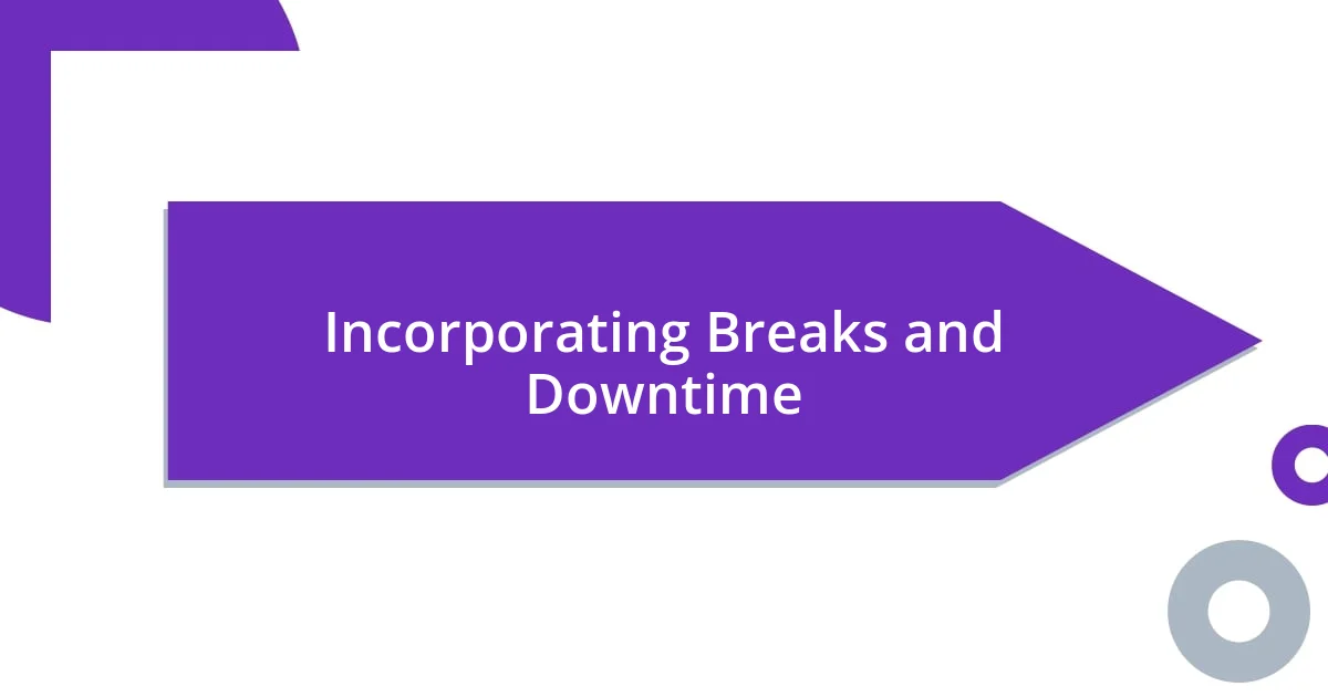 Incorporating Breaks and Downtime