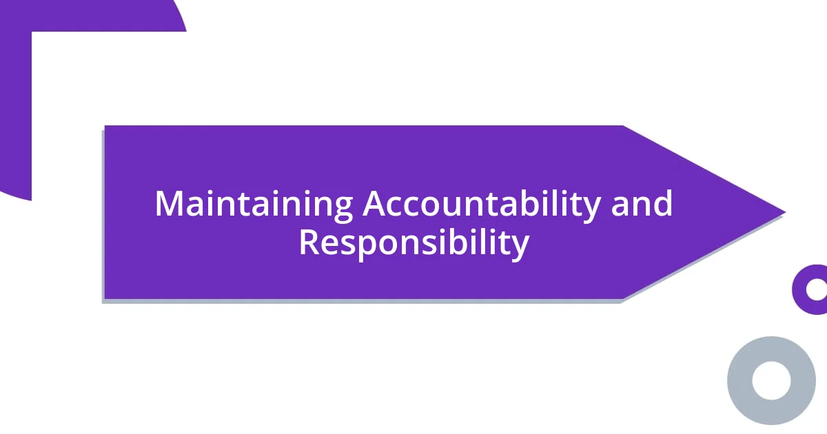 Maintaining Accountability and Responsibility