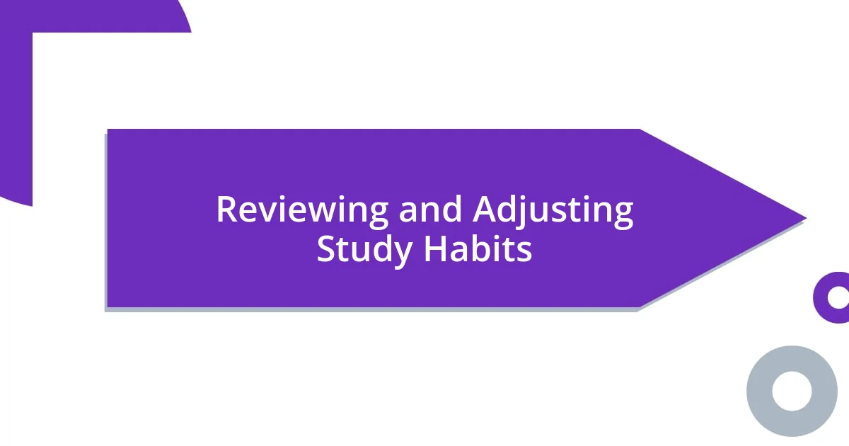 Reviewing and Adjusting Study Habits